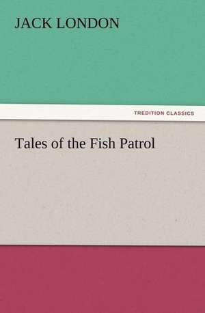 Tales of the Fish Patrol de Jack London