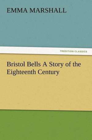 Bristol Bells a Story of the Eighteenth Century: A Practical Treatise on the Tomato de Emma Marshall