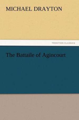 The Battaile of Agincourt de Michael Drayton