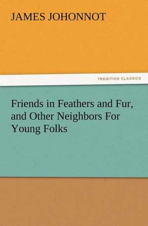 Friends in Feathers and Fur, and Other Neighbors for Young Folks: His Sea Stories de James Johonnot