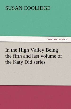 In the High Valley Being the Fifth and Last Volume of the Katy Did Series: His Sea Stories de Susan Coolidge