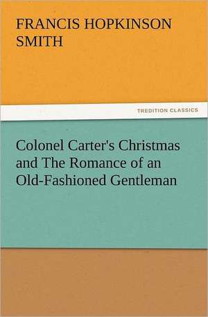 Colonel Carter's Christmas and the Romance of an Old-Fashioned Gentleman: His Sea Stories de Francis Hopkinson Smith