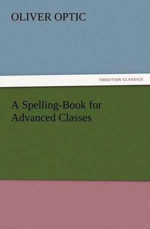 A Spelling-Book for Advanced Classes de Oliver Optic