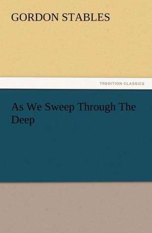 As We Sweep Through the Deep: Some Things He Should Know de Gordon Stables