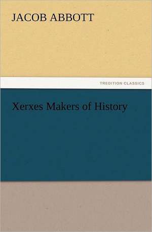 Xerxes Makers of History de Jacob Abbott