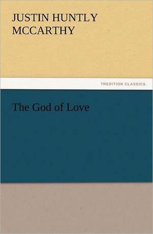 The God of Love de Justin H. (Justin Huntly) McCarthy