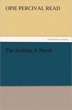 The Jucklins a Novel: New and Old de Opie Percival Read