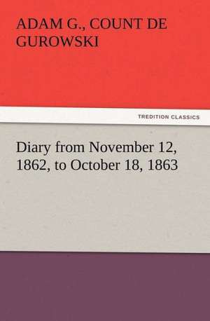 Diary from November 12, 1862, to October 18, 1863 de Count Adam G. De Gurowski