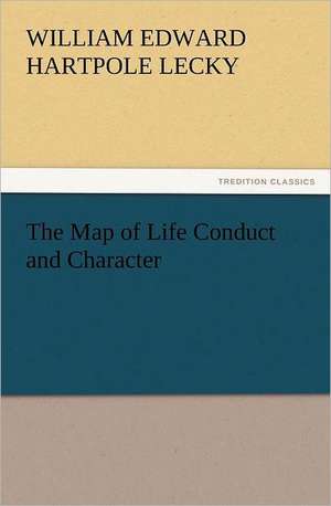 The Map of Life Conduct and Character de William Edward Hartpole Lecky