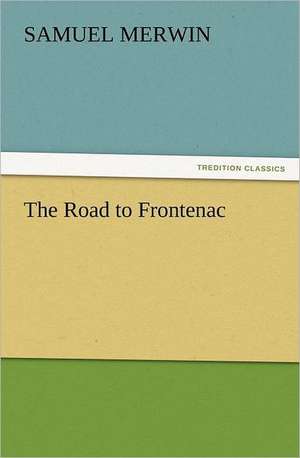 The Road to Frontenac de Samuel Merwin