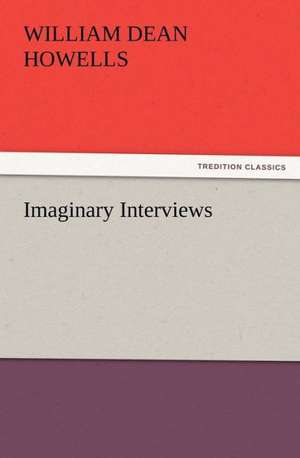 Imaginary Interviews de William Dean Howells