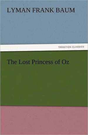 The Lost Princess of Oz de L. Frank (Lyman Frank) Baum