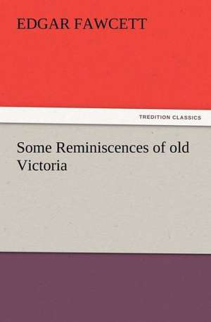 Some Reminiscences of Old Victoria: The Story of Louise, Crown Princess de Edgar Fawcett