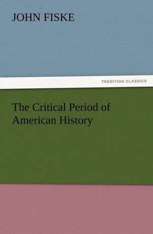 The Critical Period of American History de John Fiske