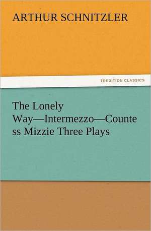 The Lonely Way-Intermezzo-Countess Mizzie Three Plays de Arthur Schnitzler