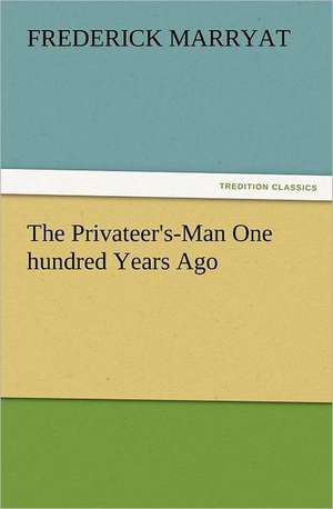 The Privateer's-Man One Hundred Years Ago: As Sanctioned by Medical Men, and by Experience in All Ages Including a System of Vegetable Cookery de Frederick Marryat