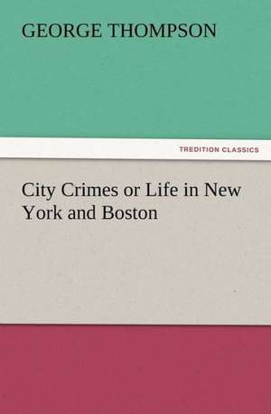 City Crimes or Life in New York and Boston de George Thompson