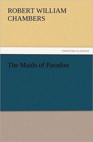 The Maids of Paradise de Robert W. (Robert William) Chambers