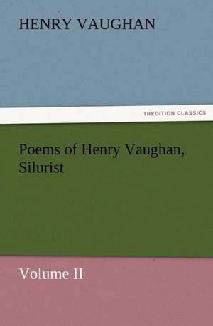 Poems of Henry Vaughan, Silurist, Volume II de Henry Vaughan