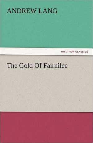 The Gold of Fairnilee: With Some of the Best Passages of the Saint's Writings de Andrew Lang