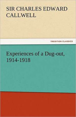 Experiences of a Dug-Out, 1914-1918: The Cathedral Church of Norwich a Description of Its Fabric and a Brief History of the Episcopal See de Sir Charles Edward Callwell