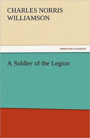 A Soldier of the Legion de C. N. (Charles Norris) Williamson