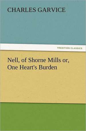 Nell, of Shorne Mills Or, One Heart's Burden: The Cathedral Church of Norwich a Description of Its Fabric and a Brief History of the Episcopal See de Charles Garvice