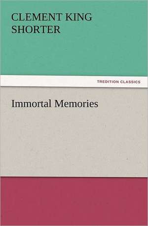 Immortal Memories de Clement King Shorter