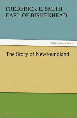 The Story of Newfoundland de Earl of Birkenhead Frederick Edwin Smith