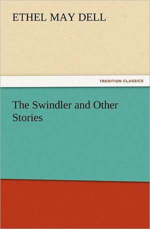 The Swindler and Other Stories de Ethel M. (Ethel May) Dell