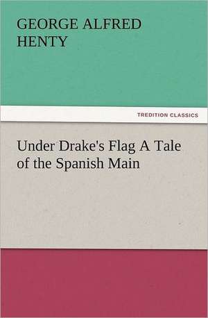 Under Drake's Flag a Tale of the Spanish Main: Early History of American Lutheranism and the Tennessee Synod de G. A. (George Alfred) Henty