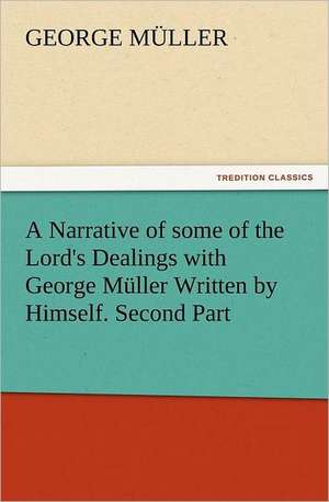 A Narrative of Some of the Lord's Dealings with George Muller Written by Himself. Second Part: A Comedy, in Five Acts de George Müller