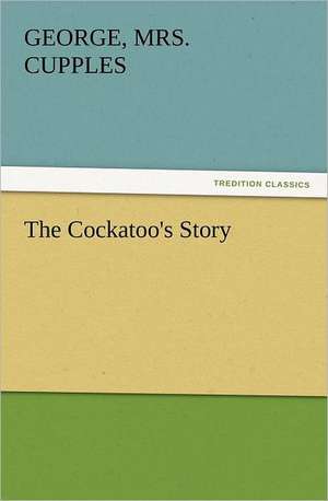 The Cockatoo's Story de George Cupples