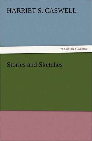 Stories and Sketches de Harriet S. Caswell