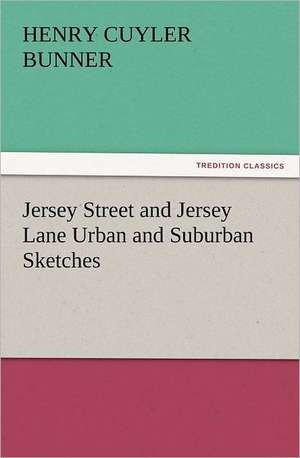 Jersey Street and Jersey Lane Urban and Suburban Sketches de H. C. Bunner