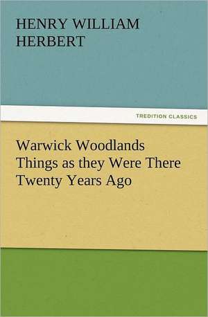 Warwick Woodlands Things as They Were There Twenty Years Ago: Quaint and Curious Advertisements Gleanings Chiefly from Old Newspapers of Boston and Salem, Massachusetts de Henry William Herbert