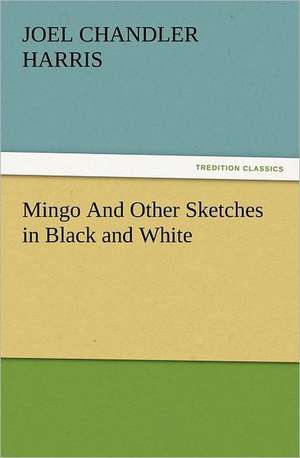 Mingo and Other Sketches in Black and White: In Memoriam of Mr. & Mrs. James Knowles. Selected from Their Diaries. de Joel Chandler Harris