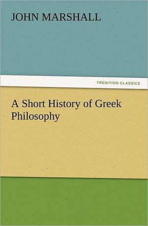 A Short History of Greek Philosophy de John Marshall