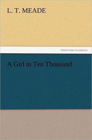 A Girl in Ten Thousand de L. T. Meade