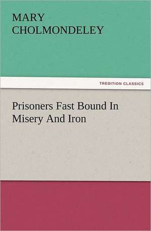 Prisoners Fast Bound in Misery and Iron: The Book of Title-Pages de Mary Cholmondeley