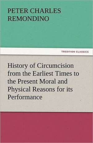 History of Circumcision from the Earliest Times to the Present Moral and Physical Reasons for Its Performance: The Cathedral Church of Exeter a Description of Its Fabric and a Brief History of the Episcopal See de Peter Charles Remondino