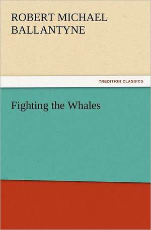 Fighting the Whales de R. M. (Robert Michael) Ballantyne