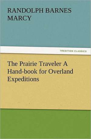 The Prairie Traveler a Hand-Book for Overland Expeditions: A Short Account of Romsey Abbey a Description of the Fabric and Notes on the History of the Convent of SS. Mary & Ethe de Randolph Barnes Marcy