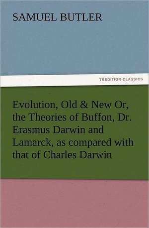 Evolution, Old & New Or, the Theories of Buffon, Dr. Erasmus Darwin and Lamarck, as Compared with That of Charles Darwin: Wimborne Minster and Christchurch Priory a Short History of Their Foundation and a Description of Their Buildings de Samuel Butler