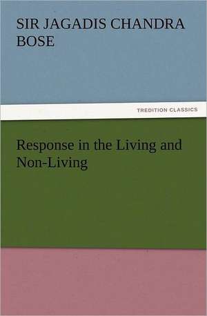 Response in the Living and Non-Living de Sir Jagadis Chandra Bose