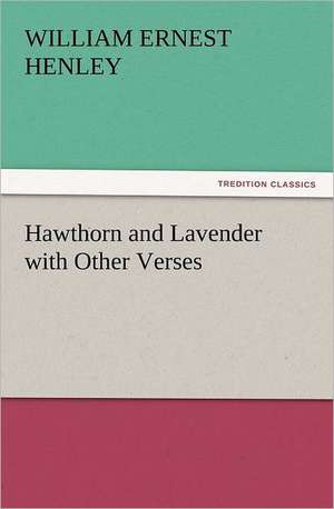 Hawthorn and Lavender with Other Verses de William Ernest Henley