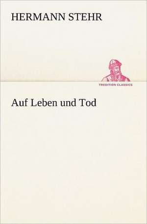 Auf Leben Und Tod: A History of the Great Railroad Adventure de Hermann Stehr