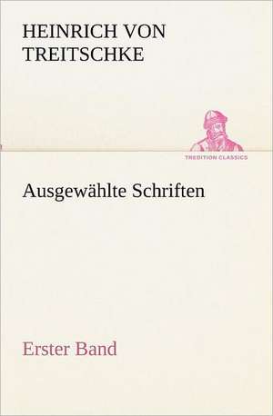 Ausgewahlte Schriften. Erster Band: Margarete Thesing) de Heinrich von Treitschke