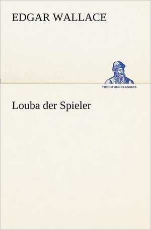 Louba Der Spieler: Margarete Thesing) de Edgar Wallace