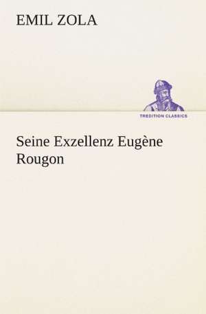 Seine Exzellenz Eugène Rougon de Emil Zola
